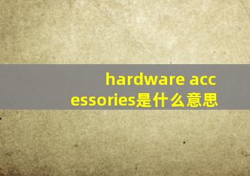 hardware accessories是什么意思